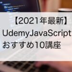 【2021年最新】UdemyのJavaScriptおすすめ10講座